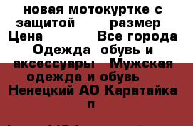 новая мотокуртке с защитой 52 54 размер › Цена ­ 4 200 - Все города Одежда, обувь и аксессуары » Мужская одежда и обувь   . Ненецкий АО,Каратайка п.